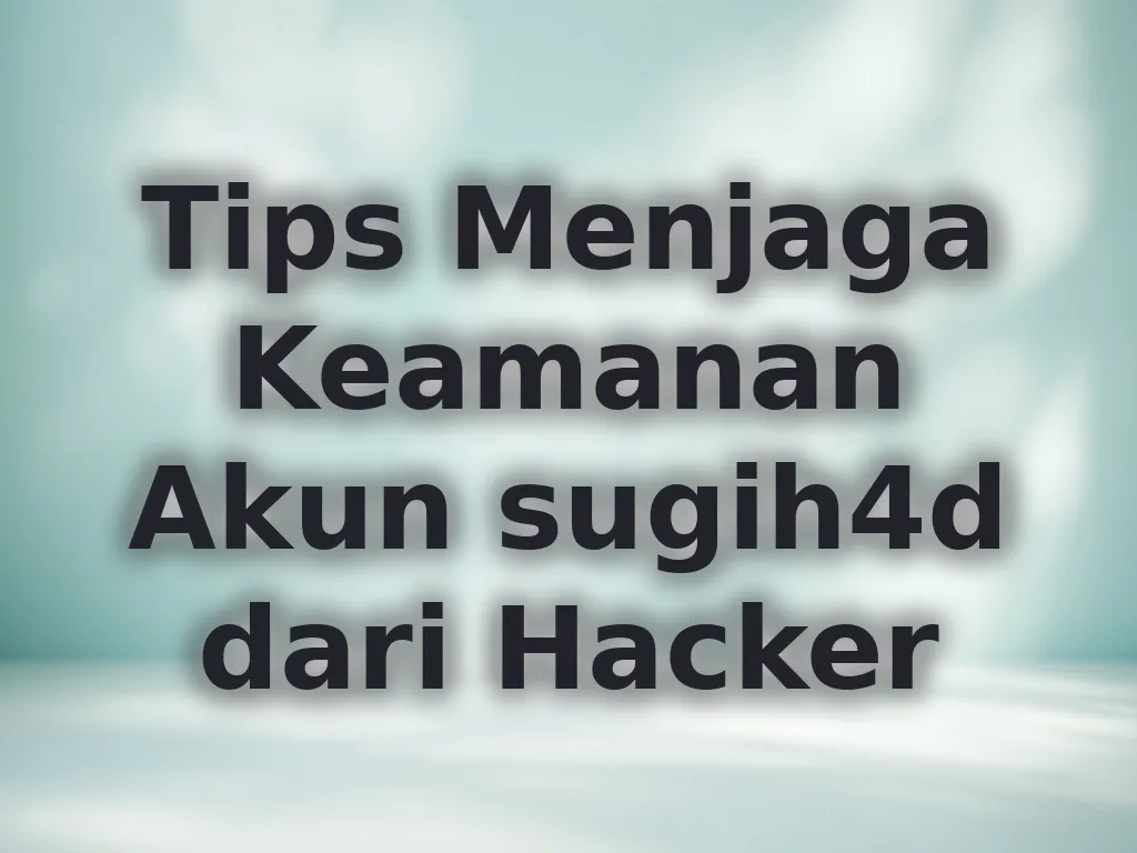 Tips Menjaga Keamanan Akun sugih4d dari Hacker