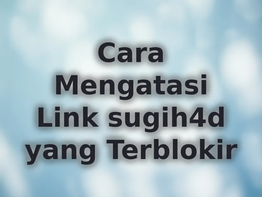 Cara Mengatasi Link sugih4d yang Terblokir