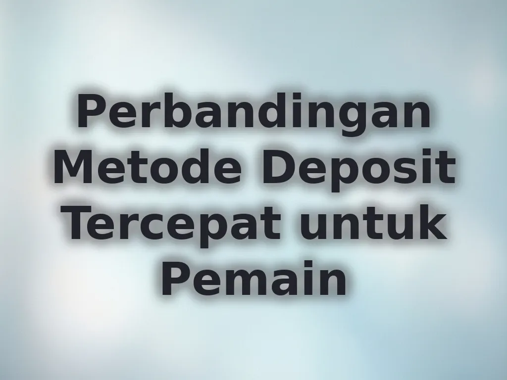 Perbandingan Metode Deposit Tercepat untuk Pemain