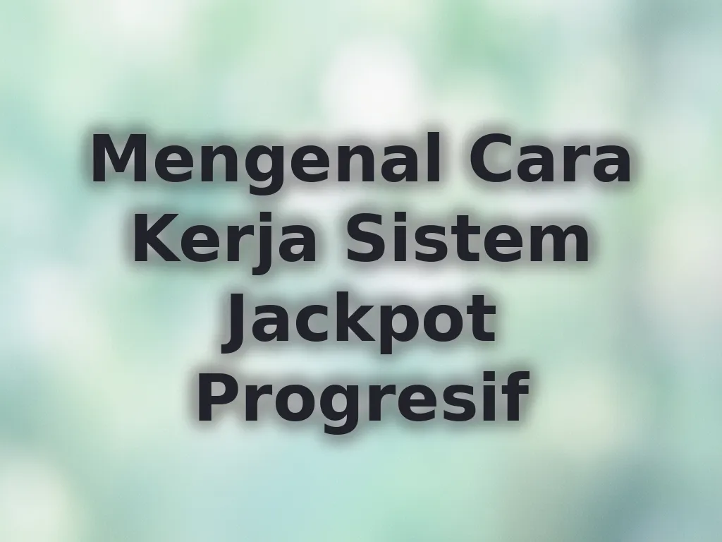 Mengenal Cara Kerja Sistem Jackpot Progresif